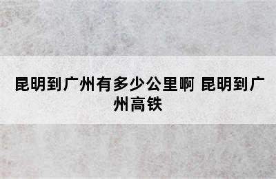 昆明到广州有多少公里啊 昆明到广州高铁